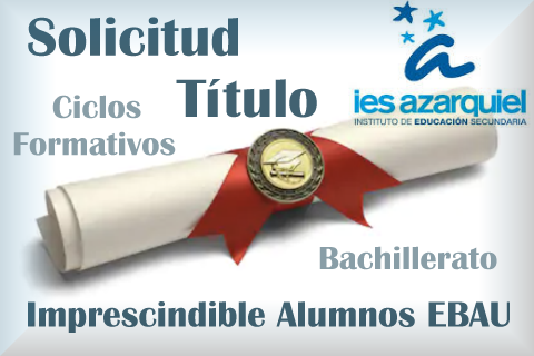 SOLICITUD DE TÍTULO BACHILLERATO Y CICLOS FORMATIVOS. OBLIGATORIO PARA ALUMNOS DE EBAU.